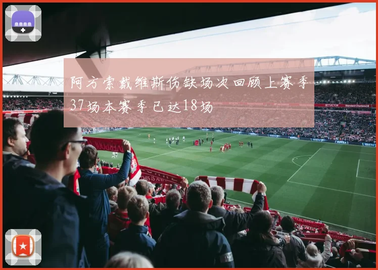 阿方索戴维斯伤缺场次回顾上赛季37场本赛季已达18场
