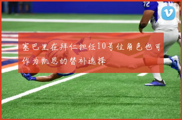塞巴里在拜仁担任10号位角色也可作为凯恩的替补选择